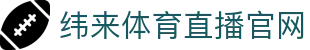 纬来体育（中国）体育平台 - 高清视频赛事直播 - WEILAI SPORTS